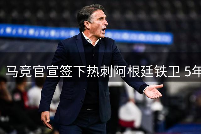 马竞官宣签下热刺阿根廷铁卫 5年长约锁定后防核心